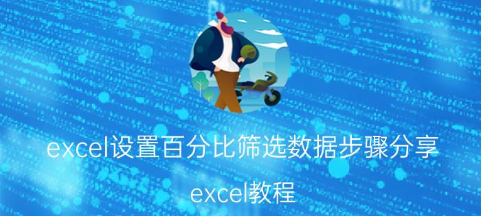 excel设置百分比筛选数据步骤分享 excel教程？